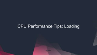 CPU Performance Tips: Loading
 