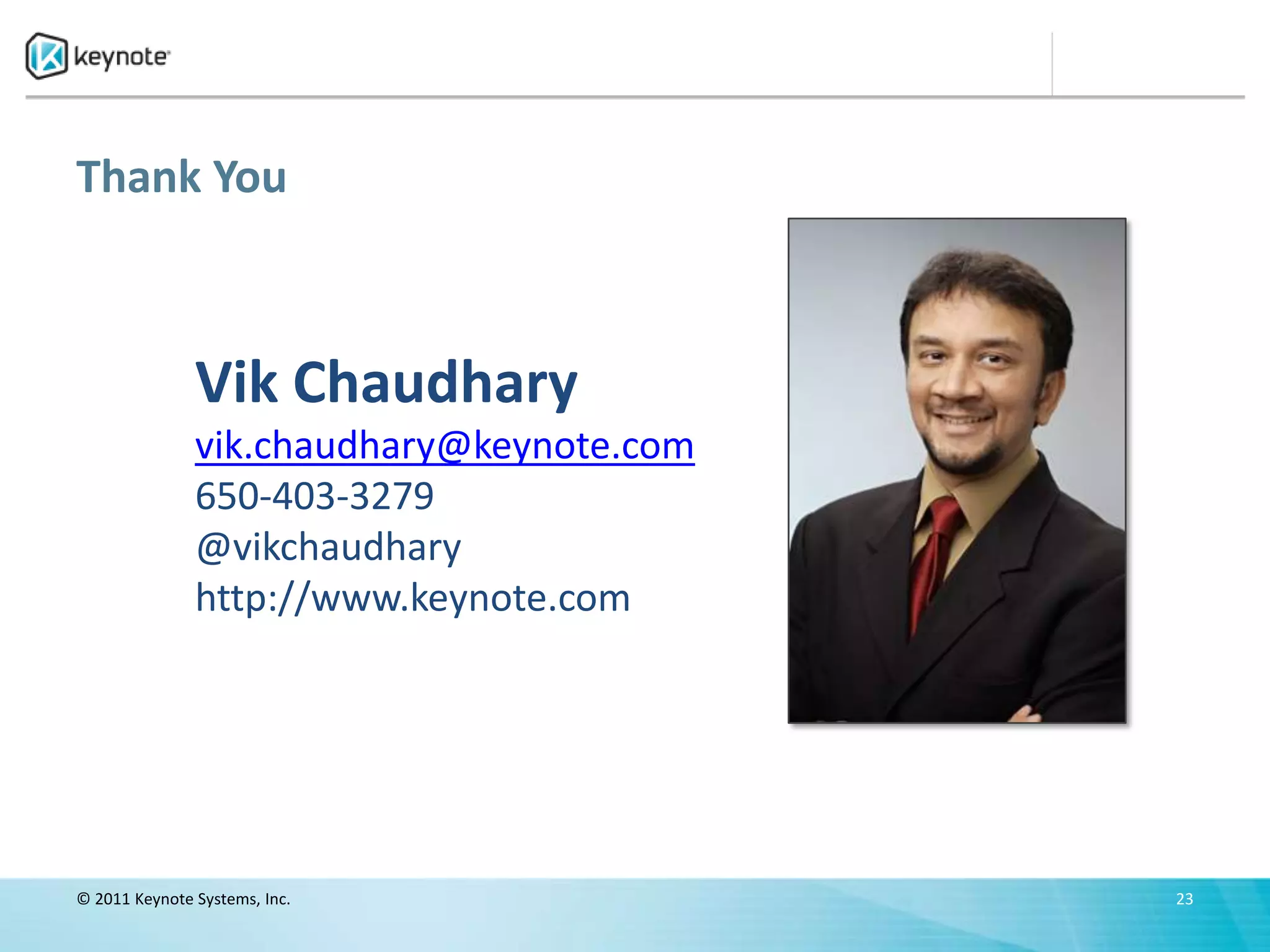 Thank You



               Vik Chaudhary
               vik.chaudhary@keynote.com
               650-403-3279
               @vikchaudhary
               http://www.keynote.com




© 2011 Keynote Systems, Inc.               23
 