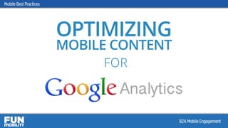 Optimizing Mobile Content for Google Analytics
Mobile Best Practices
B2A Mobile Engagement
 