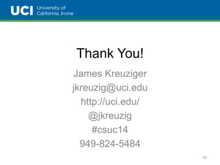 Thank You! 
James Kreuziger 
jkreuzig@uci.edu 
http://uci.edu/ 
@jkreuzig 
#csuc14 
949-824-5484 
40 
