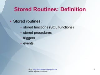 Stored Routines: Definition
●   Stored routines:
        –   stored functions (SQL functions)
        –   stored procedure...