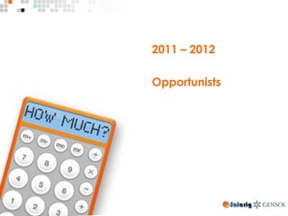 2011 – 2012
Opportunists
 