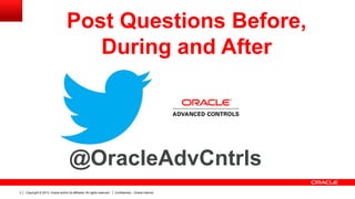 Copyright © 2013, Oracle and/or its affiliates. All rights reserved. Confidential – Oracle Internal3
@OracleAdvCntrls
Post Questions Before,
During and After
 