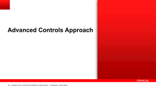Copyright © 2013, Oracle and/or its affiliates. All rights reserved. Confidential – Oracle Internal32
Advanced Controls Approach
 