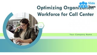 Optimizing Organization
Workforce for Call Center
Yo u r C o m p a n y N a m e
 