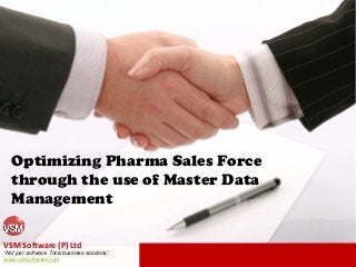 Optimizing Pharma Sales Force
through the use of Master Data
Management
VSM Software (P) Ltd
“Not just software. Total business solutions”.
www.vsmsoftware.com
 