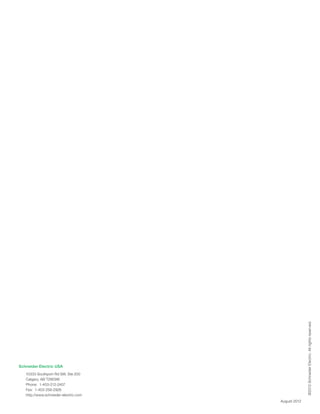 ©2012SchneiderElectric.Allrightsreserved.
August 2012
Schneider Electric USA
10333 Southport Rd SW, Ste 200
Calgary, AB T2W3X6
Phone: 1-403-212-2407
Fax: 1-403-259-2926
http://www.schneider-electric.com
 