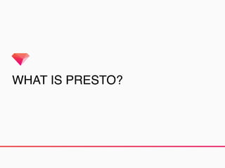 WHAT IS PRESTO?
 