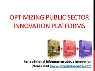 OPTIMIZING PUBLIC SECTOR
INNOVATION PLATFORMS
For additional information about Innovation
please visit www.InnovationGrow.com
 