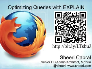 Optimizing Queries with EXPLAIN




                    http://bit.ly/LTsbuJ

                         Sheeri Cabral
             Senior DB Admin/Architect, Mozilla
                     @sheeri www.sheeri.com
 