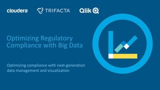 Optimizing compliance with next-generation
data management and visualization
Optimizing Regulatory
Compliance with Big Data
 