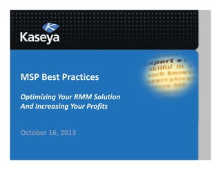 MSP Best Practices
Optimizing Your RMM Solution
And Increasing Your Profits

October 16, 2013

 