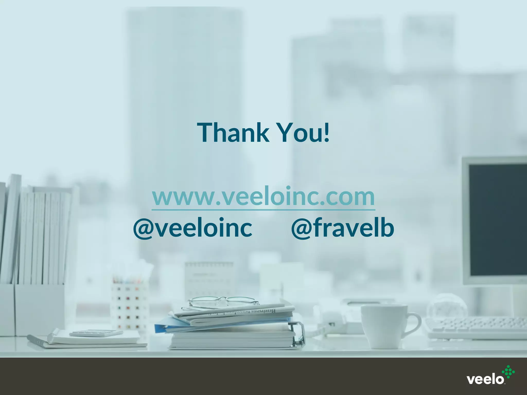 Thank You!
www.veeloinc.com
@veeloinc @fravelb
 