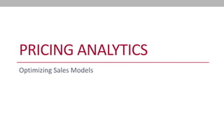 PRICING ANALYTICS 
Optimizing Sales Models  