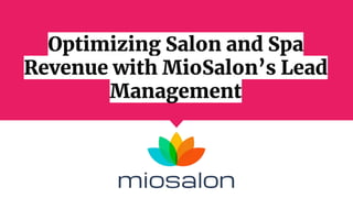 Optimizing Salon and Spa
Revenue with MioSalon’s Lead
Management
 