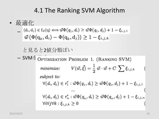 4.1 The Ranking SVM Algorithm
• 最適化
–
を、
と見ると2値分類ぽい
– SVMを使う

2013/10/23

18

 
