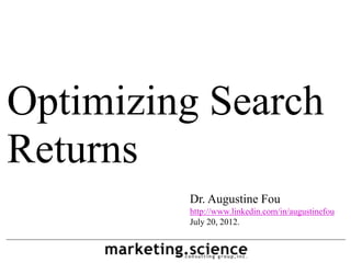 Optimizing Search
Returns
         Dr. Augustine Fou
         http://www.linkedin.com/in/augustinefou
         July 20, 2012.
 