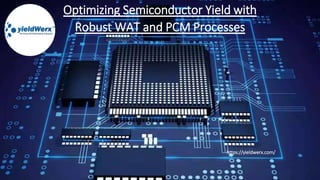 Optimizing Semiconductor Yield with
Robust WAT and PCM Processes
https://yieldwerx.com/
 