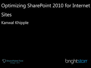 Optimizing SharePoint 2010 for Internet
Sites
Kanwal Khipple
 