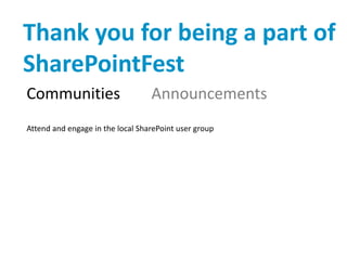 Thank you for being a part of
SharePointFest
Communities                       Announcements
Attend and engage in the local SharePoint user group
 