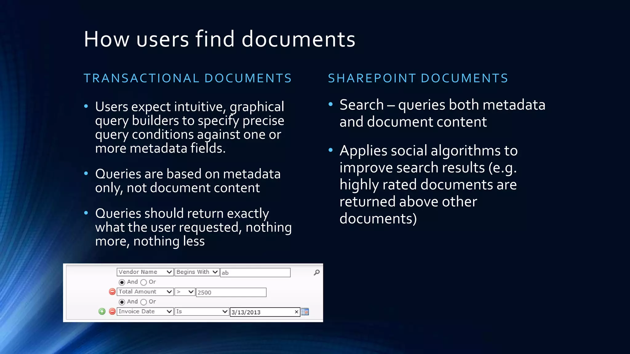 Limits of Metadata Navigation and Filtering
• Doesn’t support text columns
• Transactional documents
generally need text based
columns for fields like
InvoiceNumber, PONumber,
VendorId, ClaimNumber, etc.
• Doesn’t scale well for libraries
that exceed the list view
threshold (5,000 documents by
default)
 