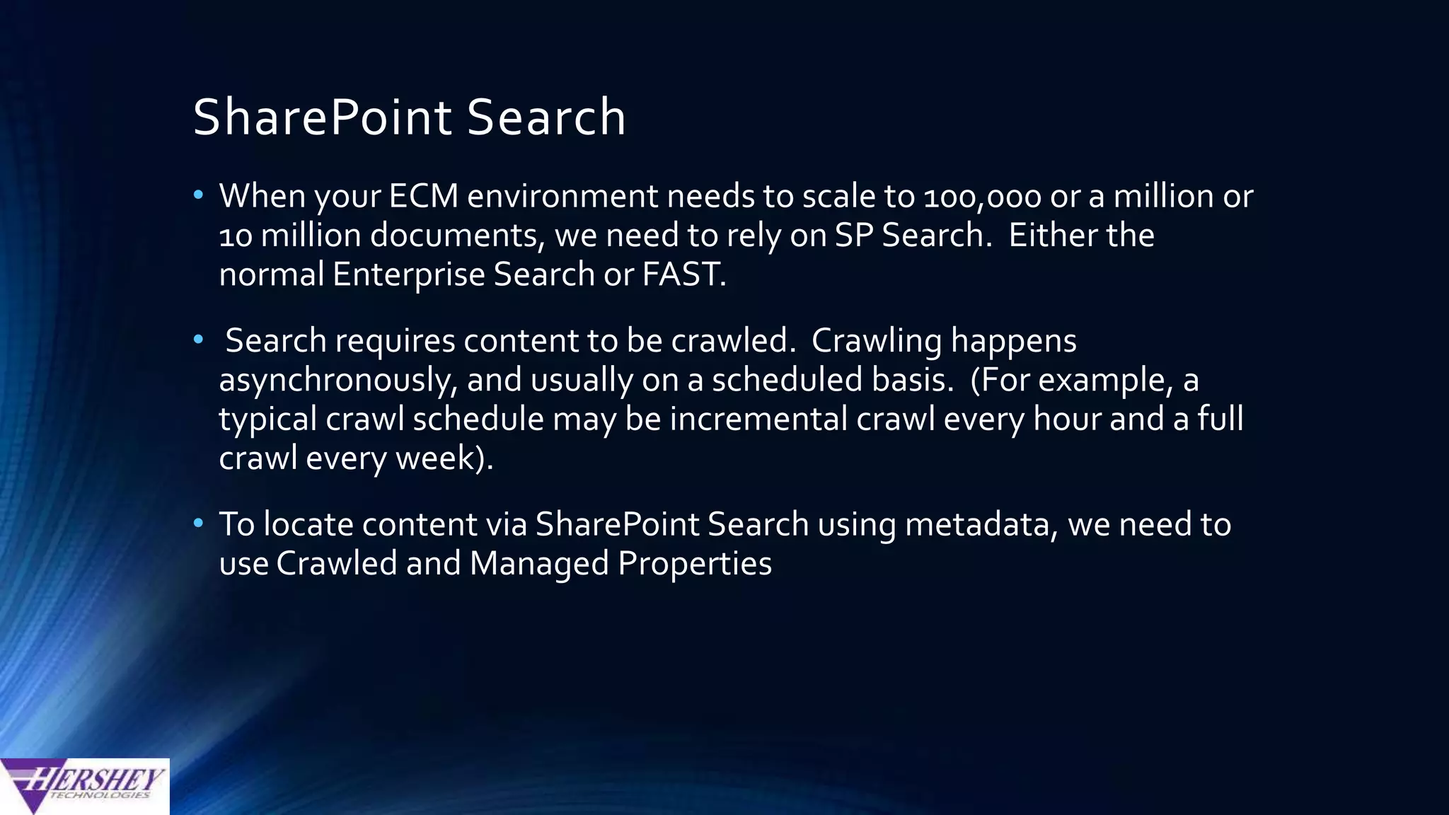 Crawled Properties - Categories
• All Crawled properties are grouped
into various categories.
• ForTransactional Content
Management solutions, we generally
care about the “SharePoint” Category,
which contains crawled properties
that are tied to list columns in
SharePoint.
• Accessible from Search Service
Application: Metadata
Properties>Categories
 