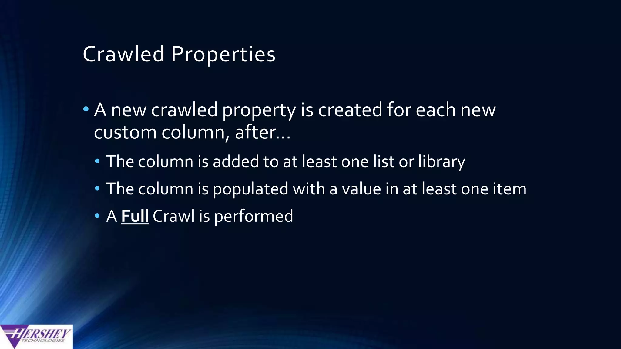 Managed Properties…
•…Allow you to enable standardization in
the terms used for searching SharePoint.
•…Represent the end-user’s vision of the SP
taxonomy (at least with regards to Search)
• So the name of your managed properties
should normally be something intuitive to
your end-users
 
