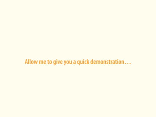 Allow me to give you a quick demonstration…
 