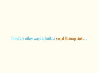 There are other ways to build a Social Sharing Link…
 
