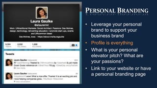 PERSONAL BRANDING
• Leverage your personal
  brand to support your
  business brand
• Profile is everything
• What is your personal
  elevator pitch? What are
  your passions?
• Link to your website or have
  a personal branding page
 