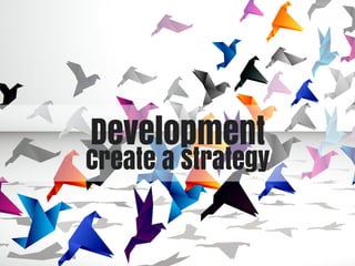 Development
Create a Strategy