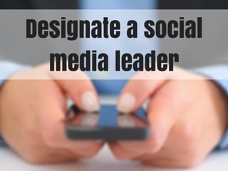 Designate a social
media leader