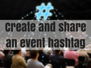 Create and share
an event hashtag