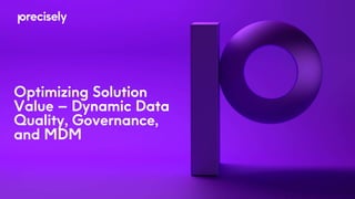 Optimizing Solution
Value – Dynamic Data
Quality, Governance,
and MDM
 