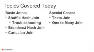 Topics Covered Today
7
Basic Joins:
• Shuffle Hash Join
• Troubleshooting
• Broadcast Hash Join
• Cartesian Join
Special Cases:
• Theta Join
• One to Many Join
 