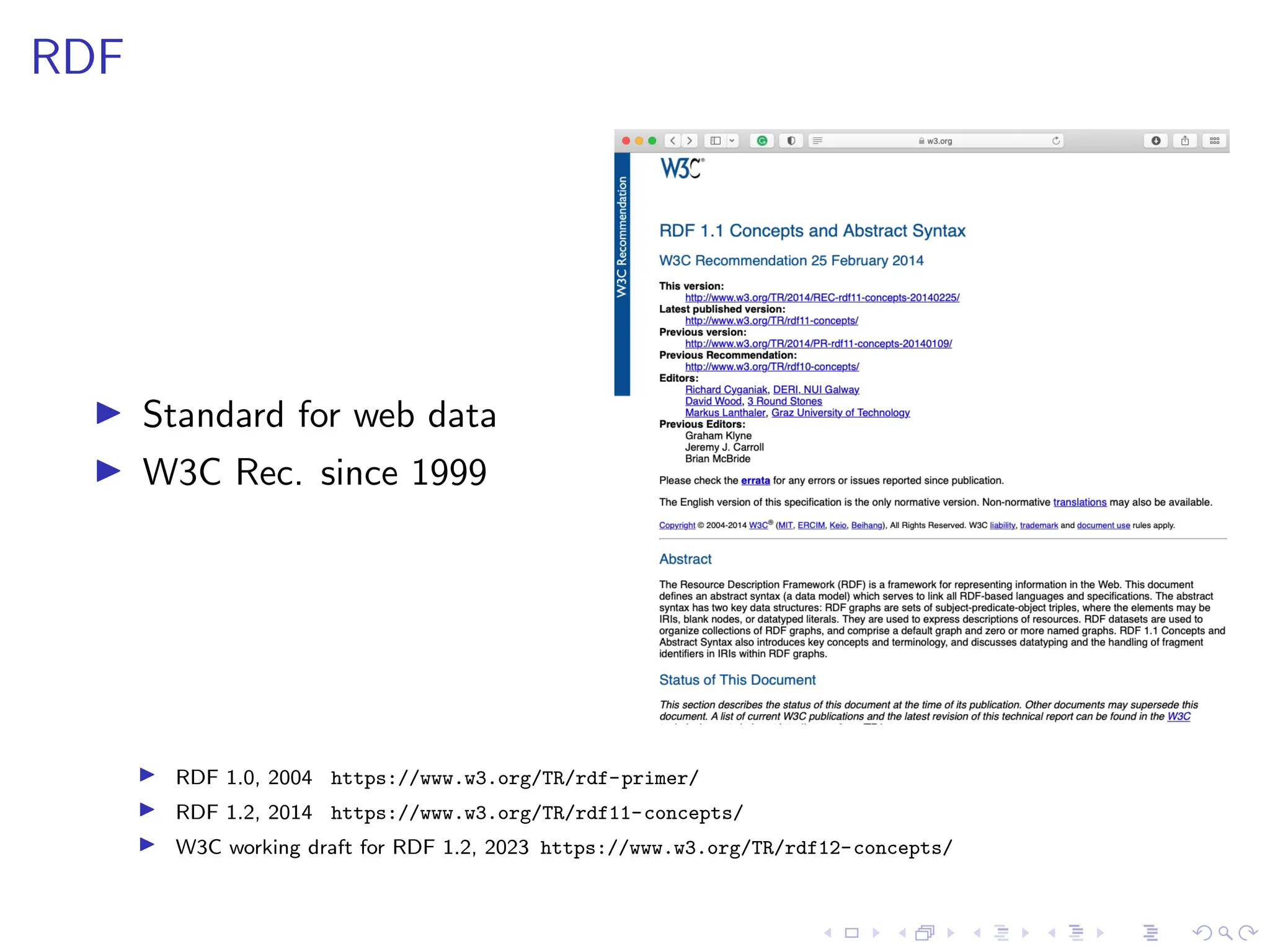 RDF
▶ Standard for web data
▶ W3C Rec. since 1999
▶ RDF 1.0, 2004 https://www.w3.org/TR/rdf-primer/
▶ RDF 1.2, 2014 https://www.w3.org/TR/rdf11-concepts/
▶ W3C working draft for RDF 1.2, 2023 https://www.w3.org/TR/rdf12-concepts/
 