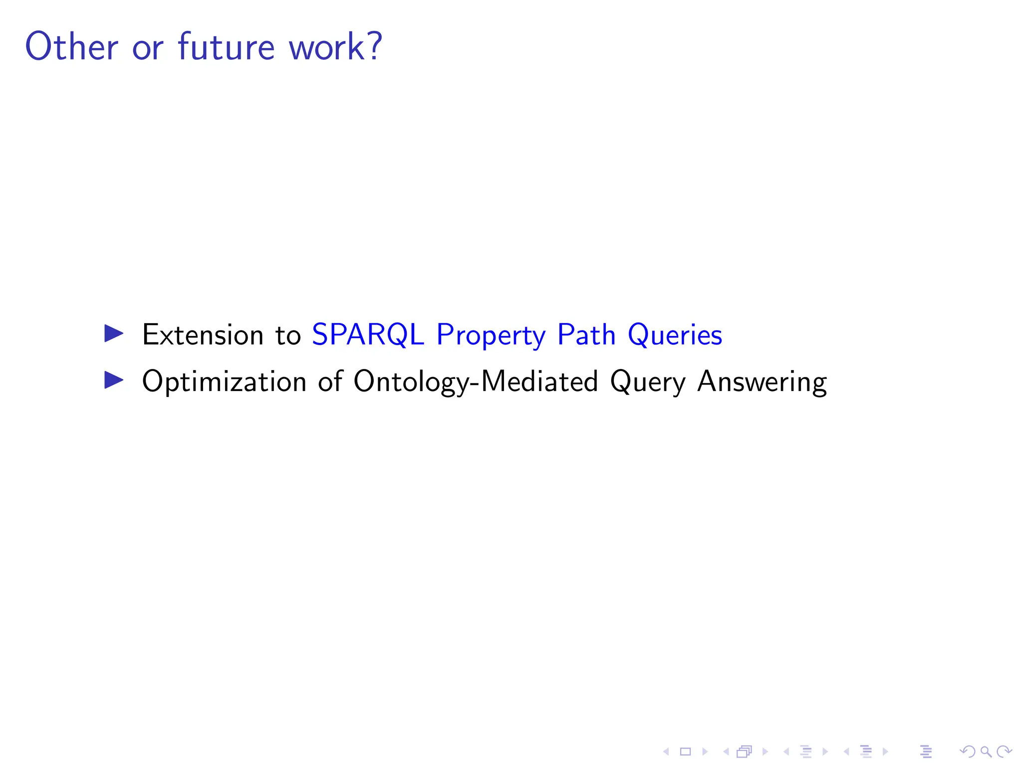 Other or future work?
▶ Extension to SPARQL Property Path Queries
▶ Optimization of Ontology-Mediated Query Answering
 