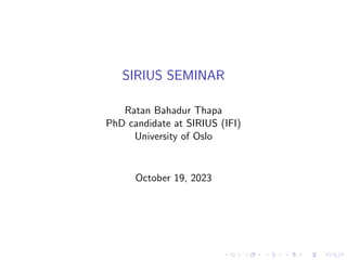 SIRIUS SEMINAR
Ratan Bahadur Thapa
PhD candidate at SIRIUS (IFI)
University of Oslo
October 19, 2023
 