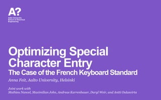 Optimizing Special
Character Entry
TheCase ofthe FrenchKeyboard Standard
Anna Feit, Aalto University, Helsinki
Joint work with
Mathieu Nancel, Maximilian John, Andreas Karrenbauer, Daryl Weir, and Antti Oulasvirta
 