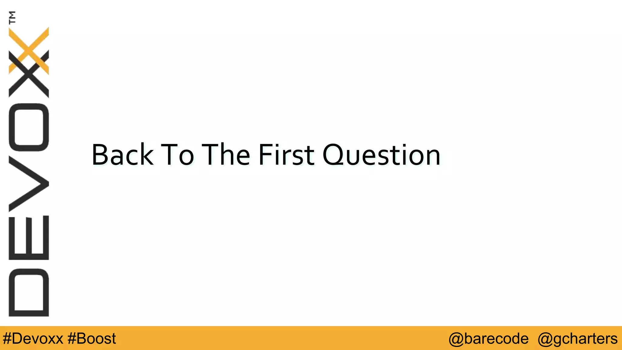 @barecode @gcharters#Devoxx #Boost
Back To The First Question
 