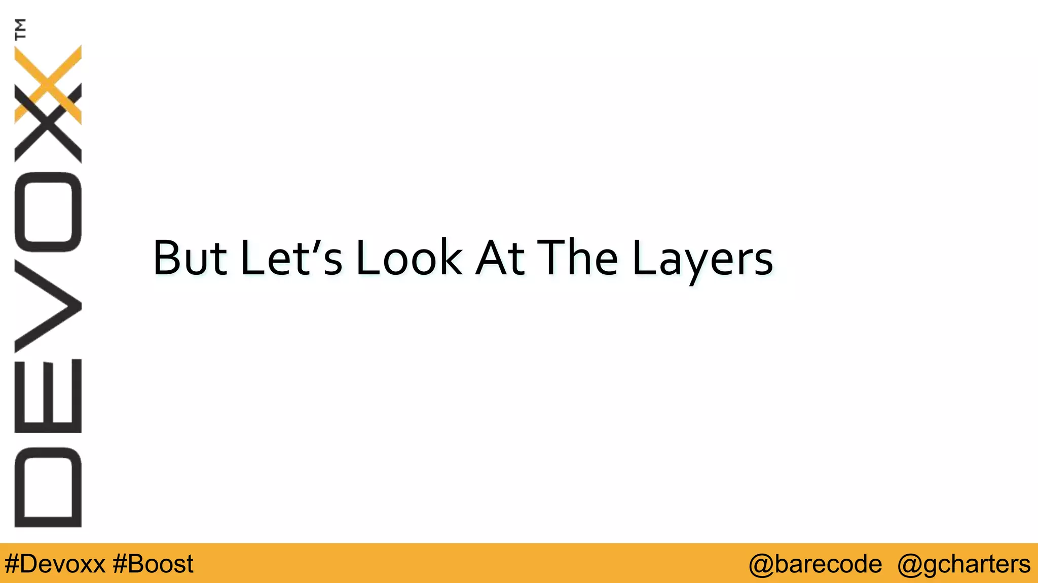@barecode @gcharters#Devoxx #Boost
But Let’s Look At The Layers
 