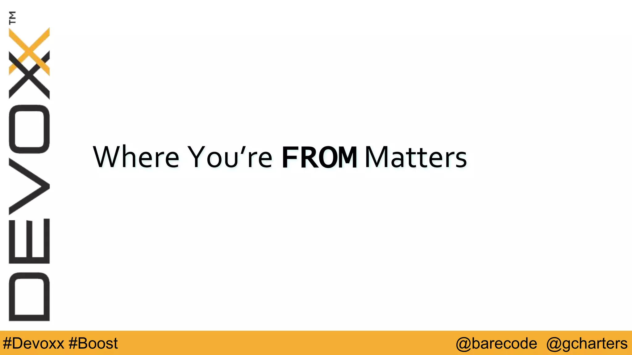 @barecode @gcharters#Devoxx #Boost
Where You’re FROM Matters
 