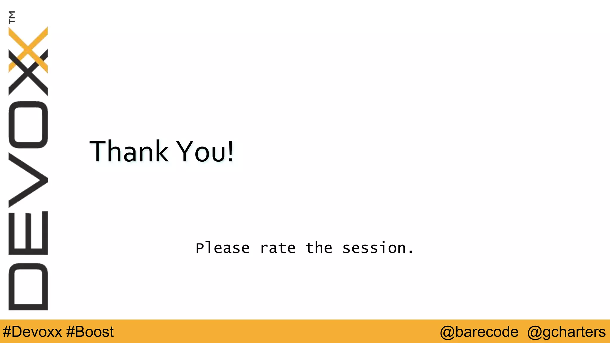@barecode @gcharters#Devoxx #Boost
Thank You!
Please rate the session.
 