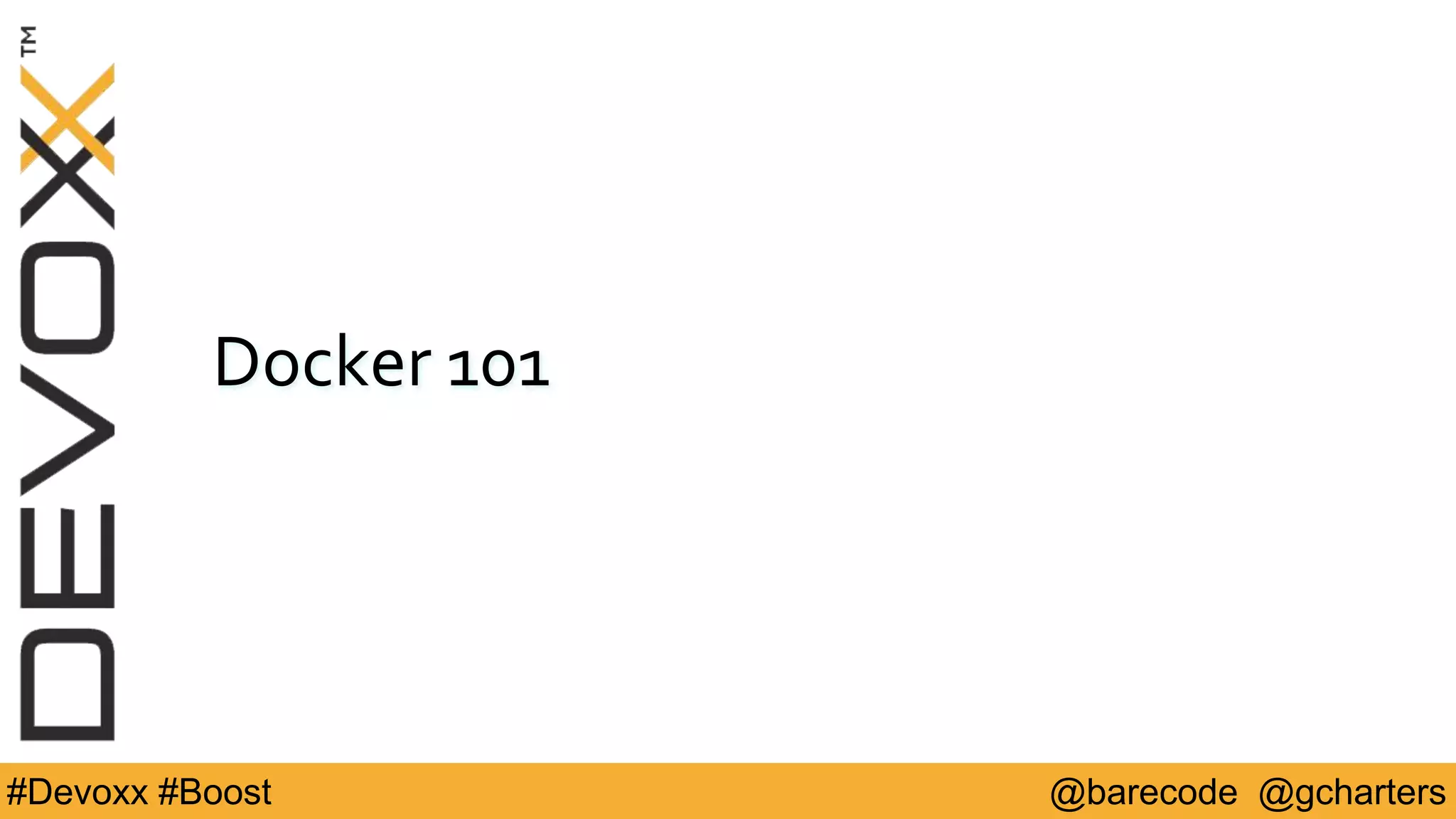 @barecode @gcharters#Devoxx #Boost
Docker 101
 