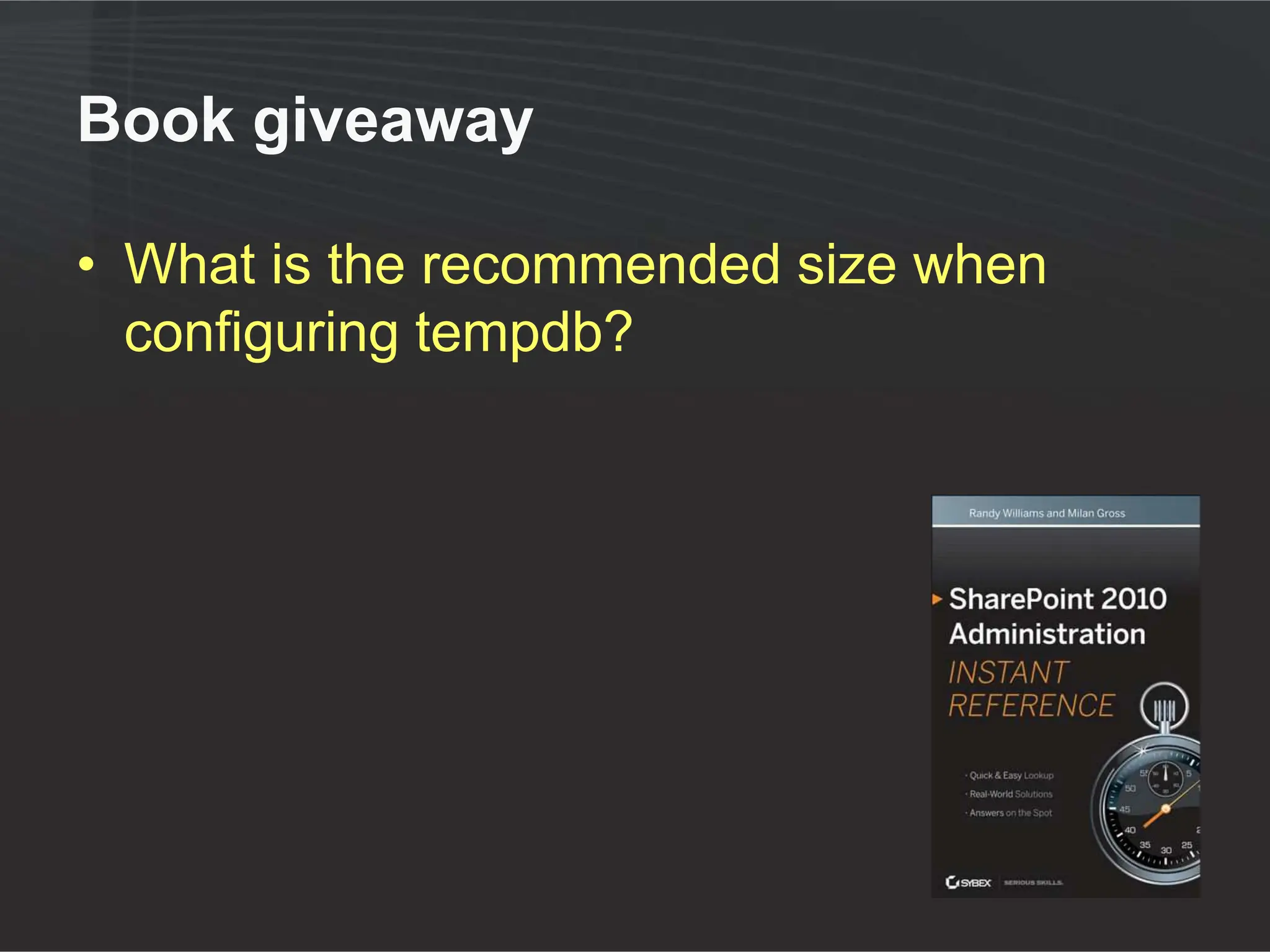 Book giveaway

• What is the recommended size when
  configuring tempdb?
 