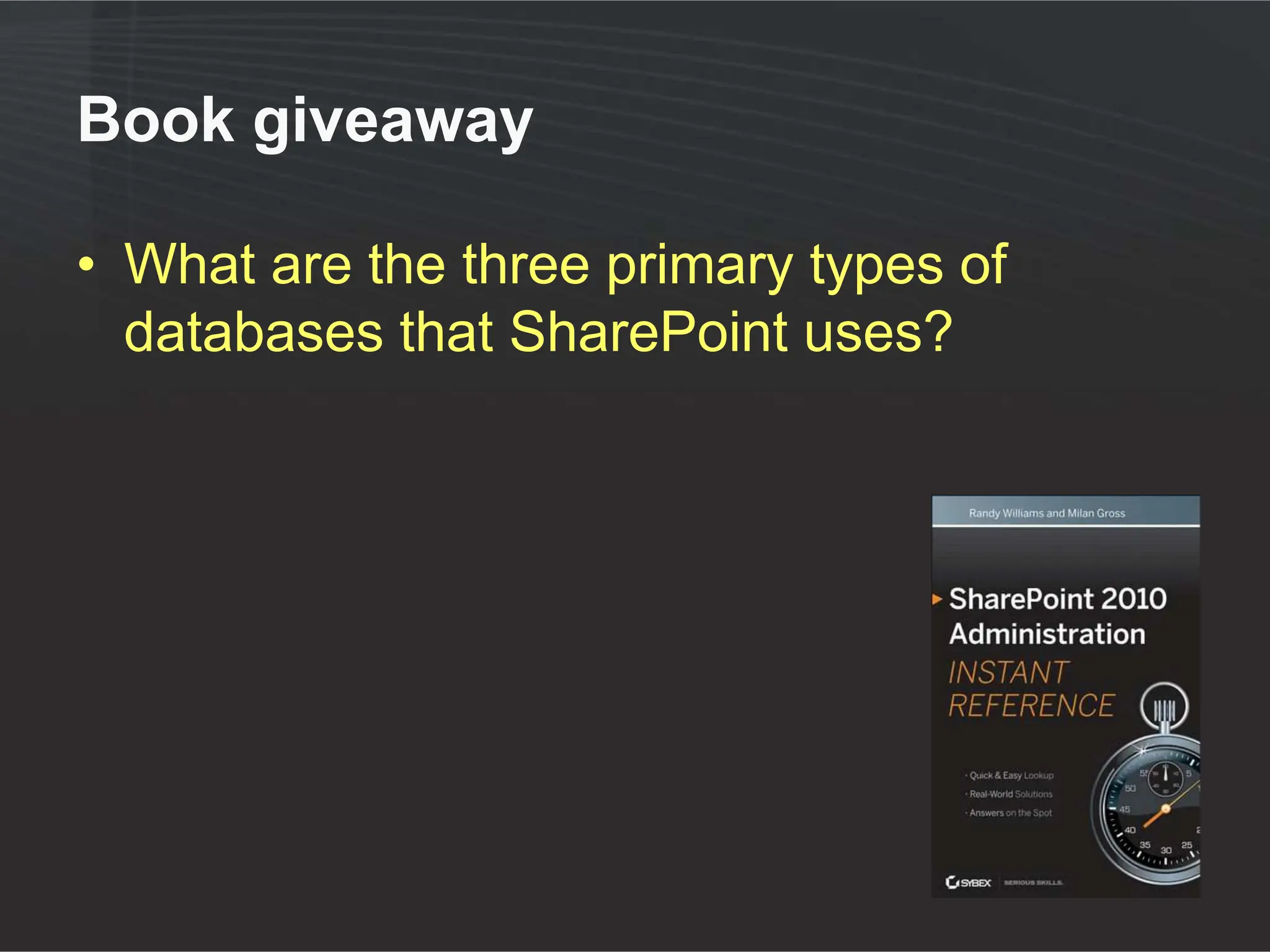 Book giveaway

• What are the three primary types of
  databases that SharePoint uses?
 