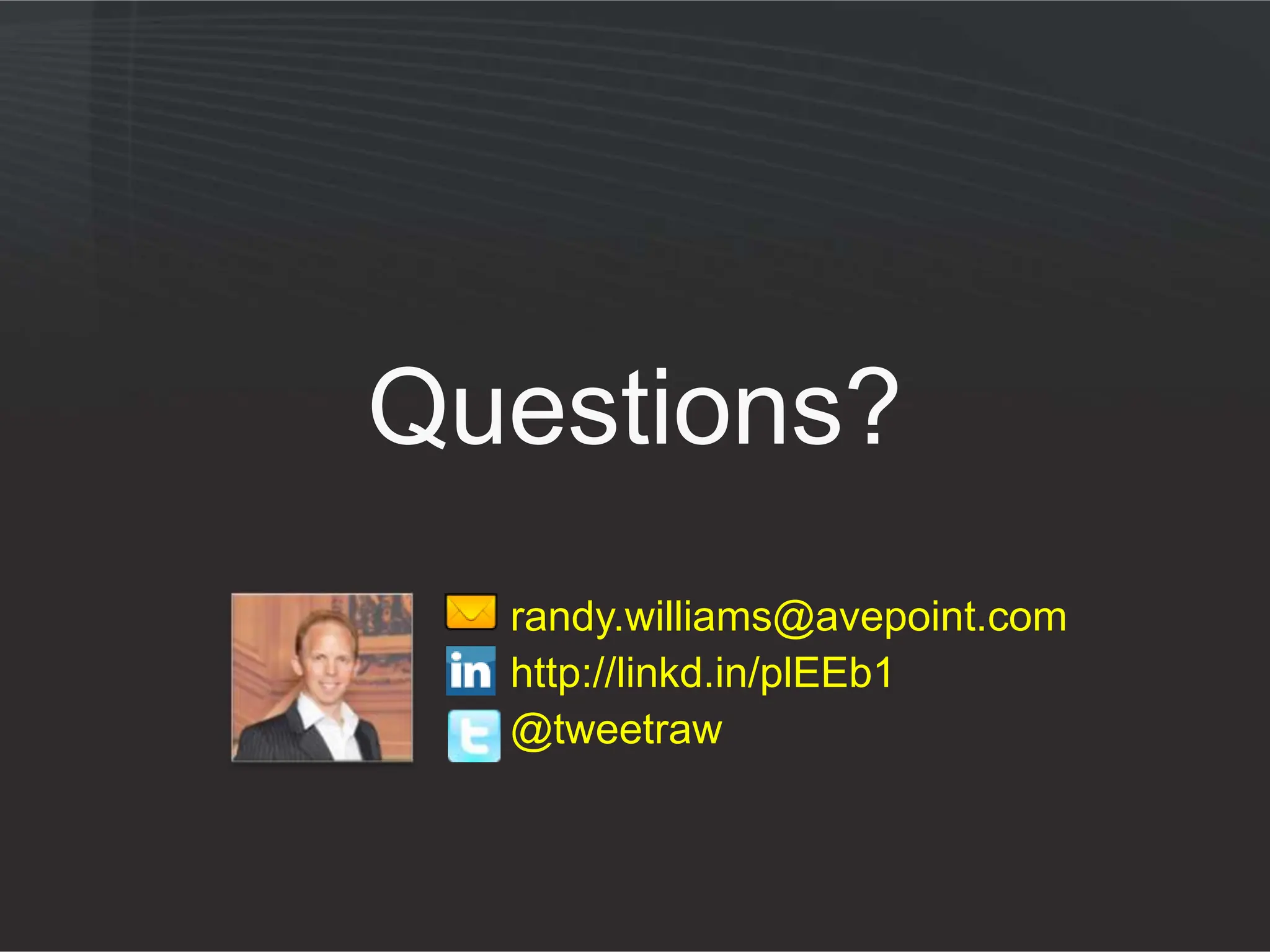 Questions?
  randy.williams@avepoint.com
  http://linkd.in/plEEb1
  @tweetraw
 