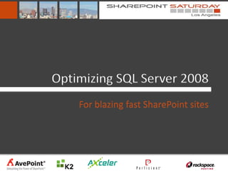 Optimizing SQL Server 2008
    For blazing fast SharePoint sites
 