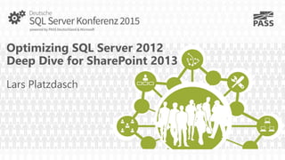 Optimizing SQL Server 2012
Deep Dive for SharePoint 2013
Lars Platzdasch
 