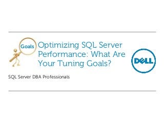 Goals

Optimizing SQL Server
Performance: What Are
Your Tuning Goals?

SQL Server DBA Professionals

 